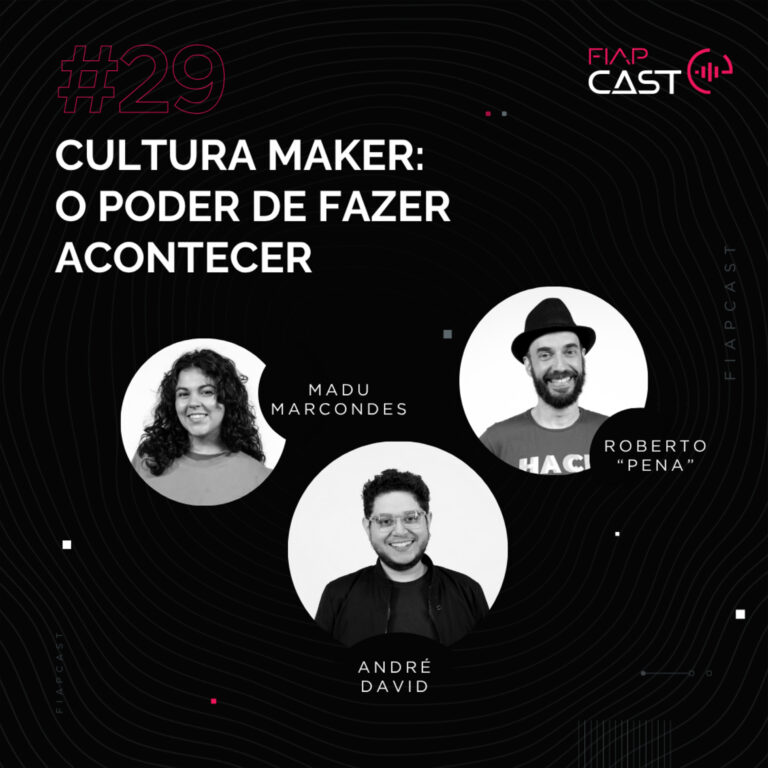 FIAPCAST 29: Cultura Maker: O poder de fazer acontecer, com Madu Marcondes e Roberto “Pena”