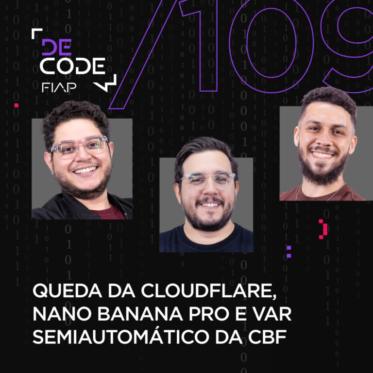 FIAP DECODE #109: Queda da Cloudflare, Nano Banana Pro e VAR semiautomático da CBF